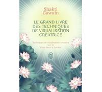 Le grand livre des techniques de visualisation créatrice: Techniques de visualisation créatrice suivi de Vivez dans la lumière