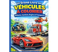Le Grand Livre des Véhicules à Colorier: Voitures, Camions, Engins, Véhicules d’Urgence et du Futur - Coloriage pour Enfants de 8 à 12 Ans