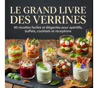 Le Grand Livre des Verrines: 40 recettes faciles et élégantes pour apéritifs, buffets, cocktails et réceptions