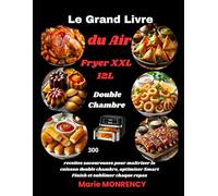 Le Grand Livre du Air Fryer XXL 12L Double Chambre: 300 recettes savoureuses pour maîtriser la cuisson double chambre, optimiser Smart Finish et sublimer chaque repas
