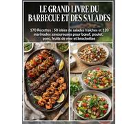 Le Grand Livre du Barbecue et des Salades: 170 Recettes : 50 idées de salades fraîches et 120 marinades savoureuses pour bœuf, poulet, porc, fruits de mer et brochettes