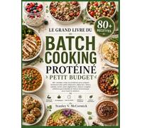 LE GRAND LIVRE DU BATCH COOKING PROTÉINÉ PETIT BUDGET: 80+ recettes riches en protéines pour préparer facilement des petits-déjeuners, déjeuners, ... gourmandes et menus économiques pour