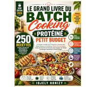 LE GRAND LIVRE DU BATCH COOKING PROTÉINÉ PETIT BUDGET: Le Guide Complet pour Préparer à l’Avance des Repas Riches en Protéines | Menus Économiques, ... du Temps et Manger Sainement à Petit Budget