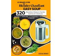 Le Grand Livre du Blender Chauffant Easy Soup: 320 Recettes Maison Faciles, Saines & Créatives Soupes · Veloutés · Compotes · Smoothies · Sauces