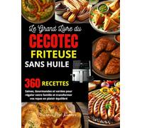 Le Grand Livre du Cecotec friteuse sans huile: 360 Recettes Saines, Gourmandes et variées pour régaler votre famille et transformer vos repas en plaisir équilibré