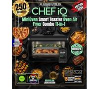 LE GRAND LIVRE DU CHEF iQ MiniOven Smart Toaster Oven Air Fryer Combo 11-in-1: Plus de 250 Recettes Authentiques Faciles pour Amateurs et Pros - Air ... & Boulangerie avec la Technologie Dual Cook