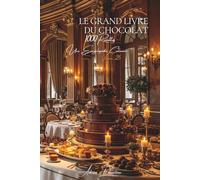 Le Grand Livre du Chocolat (1000 recettes): Une Encyclopédie Culinaire Française - Volume 25 (Série III : "Les Trésors par Ingrédient" - Collection "Une Encyclopédie Culinaire Française")