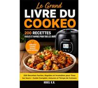 Le Grand Livre du Cookeo: 200 Recettes Faciles, Rapides et Inratables pour Tous les Jours + Guide Complet, Astuces et Temps de Cuisson (Cuisine Maline au Cookeo)
