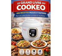 Le Grand Livre du Cookeo 400 recettes faciles et rapides pour une cuisine familiale quotidienne équilibrée