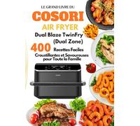 Le Grand Livre du COSORI Air Fryer Dual Blaze TwinFry (Dual Zone): 400 Recettes Faciles, Croustillantes et Savoureuses pour Toute la Famille