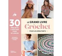 Le grand livre du crochet débutant: Méthode et projets à crocheter pour se lancer