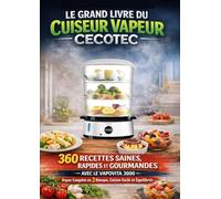 Le Grand Livre du Cuiseur Vapeur CECOTEC 360 RECETTES Saines, Rapides et Gourmandes avec le Vapovita 3000 Repas Complets en 3 Niveaux, Cuisine Facile et Équilibrée