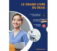 Le Grand Livre du DEAS Le guide complet de l’aide-soignant en formation et en pratique pour réussir et durer (Formation et pratique en Aide-Soignant (Diplôme d’État - DEAS) avec Ingrid Rousseau)