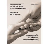 Le Grand Livre du diplôme d'État d'Aide-soignant (DEAS) Tout savoir sur le module 5: Accompagnement de la mobilité de la personne aidée