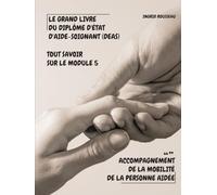 Le Grand Livre du diplôme d'État d'Aide-soignant (DEAS) Tout savoir sur le module 5: Accompagnement de la mobilité de la personne aidée (Formation et ... (Diplôme d’État - DEAS) avec Ingrid Rousseau)
