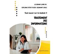Le Grand Livre du diplôme d'État d'Aide-soignant (DEAS) Tout savoir sur le module 9: Traitement des Informations (Formation et pratique en Aide-Soignant (Diplôme d’État - DEAS) avec Ingrid Rousseau)