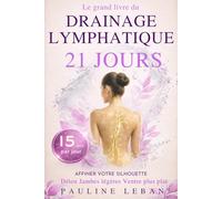 Le grand livre du drainage lymphatique 21 jours pour affiner votre silhouette: Programme de 15 minutes par jour pour réduire la rétention d’eau et retrouver des jambes légères