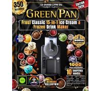 Le Grand Livre du GREEN PAN Frost Classic 15-in-1 Ice Cream & Frozen Drink Maker: Plus de 425 Recettes Savoureuses pour Glaces Crémeuses, Sorbets ... Milkshakes Gourmands et Bien Plus !