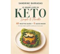 LE GRAND LIVRE DU KETO Souple & Flexible 40 RECETTES SALÉES + 6 SAUCES MAISON: Des repas simples, équilibrés et faciles pour tous les jours