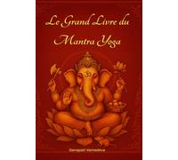 Le Grand Livre du Mantra Yoga: Méditation, Mantras Hindous, Chakras, Pranayama,Guide Complet de Méditation, Japa Yoga et Développement Spirituel ... - Manuels pratiques pour une vie consciente)