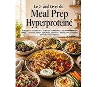 Le Grand Livre du Meal Prep Hyperprotéiné: 80 recettes gourmandes et riches en protéines pour préparer vos repas à l'avance : petits-déjeuners, déjeuners, dîners, collations et options végétariennes