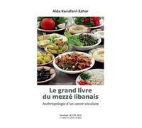 Le grand livre du mezzé libanais: Anthropologie d'un savoir séculaire