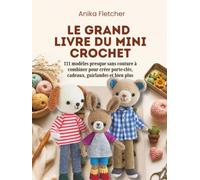 LE GRAND LIVRE DU MINI CROCHET: 111 modèles presque sans couture à combiner pour créer porte-clés, cadeaux, guirlandes et bien plus