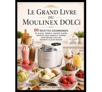 Le Grand Livre du Moulinex Dolci: 80 recettes gourmandes de glaces, sorbets, yaourts glacés, granités, milk-shakes et frappés pour réussir tous vos desserts glacés maison