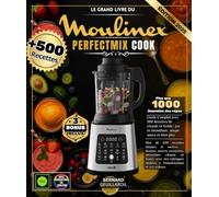 Le Grand Livre du Moulinex Perfectmix Cook: Plus de 500 recettes simples et variées - Soupes, sauces, compotes, smoothies chauds et froids, avec des rubriques dédiées à l’entraînement et aux enfants