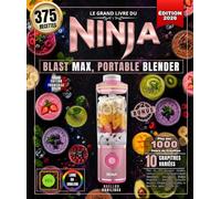 Le Grand Livre du NINJA BLAST MAX, PORTABLE BLENDER: Plus de 375 Recettes simples, variées et créativespour Smoothies Onctueux, Shakes Protéinés, ... Healthy et Bien Plus , juste Twist & Go !