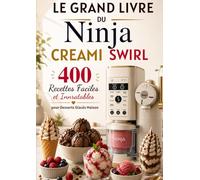 LE GRAND LIVRE DU NINJA CREAMI SWIRL 400 Recettes Faciles et Inratables pour Desserts Glacés Maison