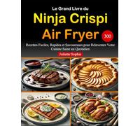Le Grand Livre du Ninja Crispi Air Fryer: 300 Recettes Faciles, Rapides et Savoureuses pour Réinventer Votre Cuisine Saine au Quotidien