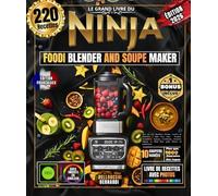 Le Grand Livre du NINJA FOODI BLENDER AND SOUPE MAKER: Plus de 220 Recettes Faciles, variées et illustrées à faire chez vous - Soupes, Smoothies, ... Glacés et Bien Plus pour l’hiver et printemps
