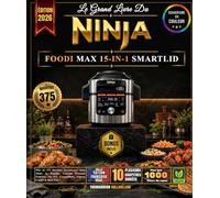 Le Grand Livre du NINJA FOODI MAX 15-IN-1 SMARTLID: Plus de 375 Recettes Savoureuses pour Toute la Famille, Cuisson Pression Express, Air Fry Croustillant, Vapeur Combi & Bien Plus !