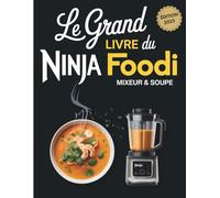 Le Grand Livre du Ninja Foodi Mixeur & Soupe 2025: 300 recettes chaudes et froides pour préparer soupes, smoothies, sauces et veloutés en toute simplicité avec votre mixeur chauffant
