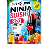 Le Grand Livre du Ninja SLUSHi : 320 recettes de granités, frappés, milkshakes, smoothies glacés et boissons maison rafraîchissantes