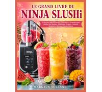 LE GRAND LIVRE DU NINJA SLUSHi: 50 Recettes Rafraîchissantes, Crémeuses et Inratables pour Réaliser des Slushies, Milkshakes, Frappés, Cocktails, Mocktails et Boissons Glacées Maison