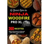 Le Grand Livre du Ninja Woodfire Pro XL: 360 recettes faciles, savoureuses et variées pour griller, fumer et rôtir comme un chef