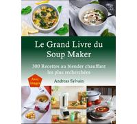Le Grand Livre du Soup Maker: 300 Recettes au blender chauffant les plus recherchées