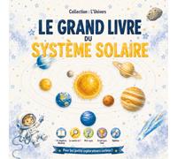 Le Grand Livre du Système solaire: Un voyage illustré à la découverte du Soleil, des planètes et des merveilles de l'espace