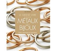 Le grand livre du travail des métaux pour les bijoux: Outils, techniques et inspirations