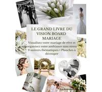 LE GRAND LIVRE DU VISION BOARD MARIAGE: Visualisez votre mariage de rêve et organisez votre ambiance sans stress 9 univers thématiques • Planches à découper