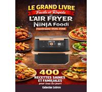 Le Grand Livre Facile et Rapide de l’Air Fryer NINJA Foodi FlexDrawer Dual Zone: 400 Recettes Saines et Familiales pour tous les jours