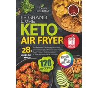 Le Grand Livre Keto Air Fryer: 120 Recettes Cétogènes Illustrées en Couleurs pour Friteuse sans Huile | Avec Valeurs Nutritionnelles et Plan Alimentaire de 28 Jours