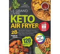 Le Grand Livre Keto Air Fryer: 120 Recettes Cétogènes Illustrées en Couleurs pour Friteuse sans Huile | Avec Valeurs Nutritionnelles et Plan Alimentaire de 28 Jours