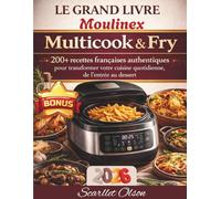 Le Grand Livre Moulinex Multicook & Fry: 200+ recettes françaises authentiques pour transformer votre cuisine quotidienne, de l’entrée au dessert