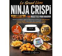 LE GRAND LIVRE NINJA CRISPI:11 Livres en 1: +700 Recettes pour Maigrir: Repas Croustillants,Légers et Savoureux en Moins de 5 Minutes pour Toute la Famille,Sans Huile, Sans Culpabilité+Guide Calories