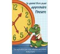 Le grand livre pour apprendre l'heure: Des explications pas à pas adaptées aux enfants - Avec des illustrations et un mode d'emploi pour fabriquer sa propre horloge d'apprentissage