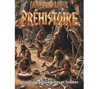 Le Grand Livre Préhistoire: Illustrations des Hommes des Cavernes et Scenes de la Vie Prehistorique | Coloriage pour Adultes et Enfants