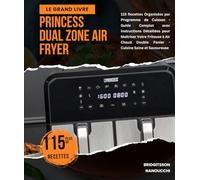 LE GRAND LIVRE PRINCESS DUAL ZONE AIR FRYER: 115 Recettes Organisées par Programme de Cuisson - Guide Complet avec Instructions Détaillées pour ... Double Panier - Cuisine Saine et Savoureuse